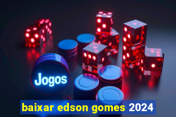 baixar edson gomes 2024